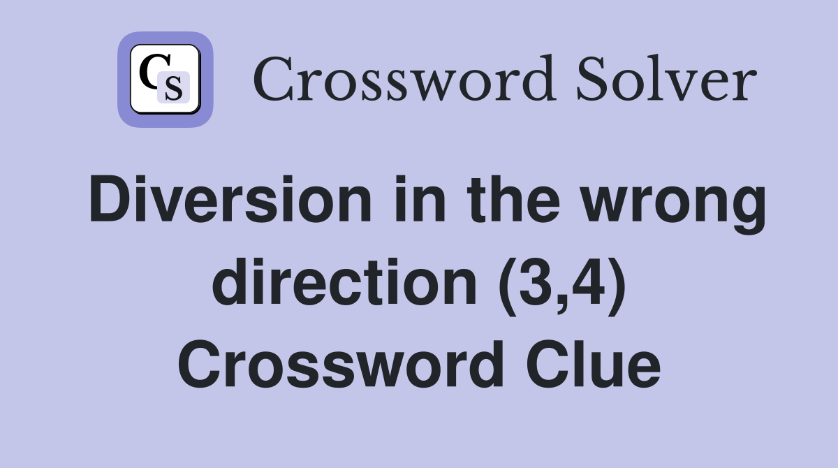 Diversion in the wrong direction (3,4) Crossword Clue