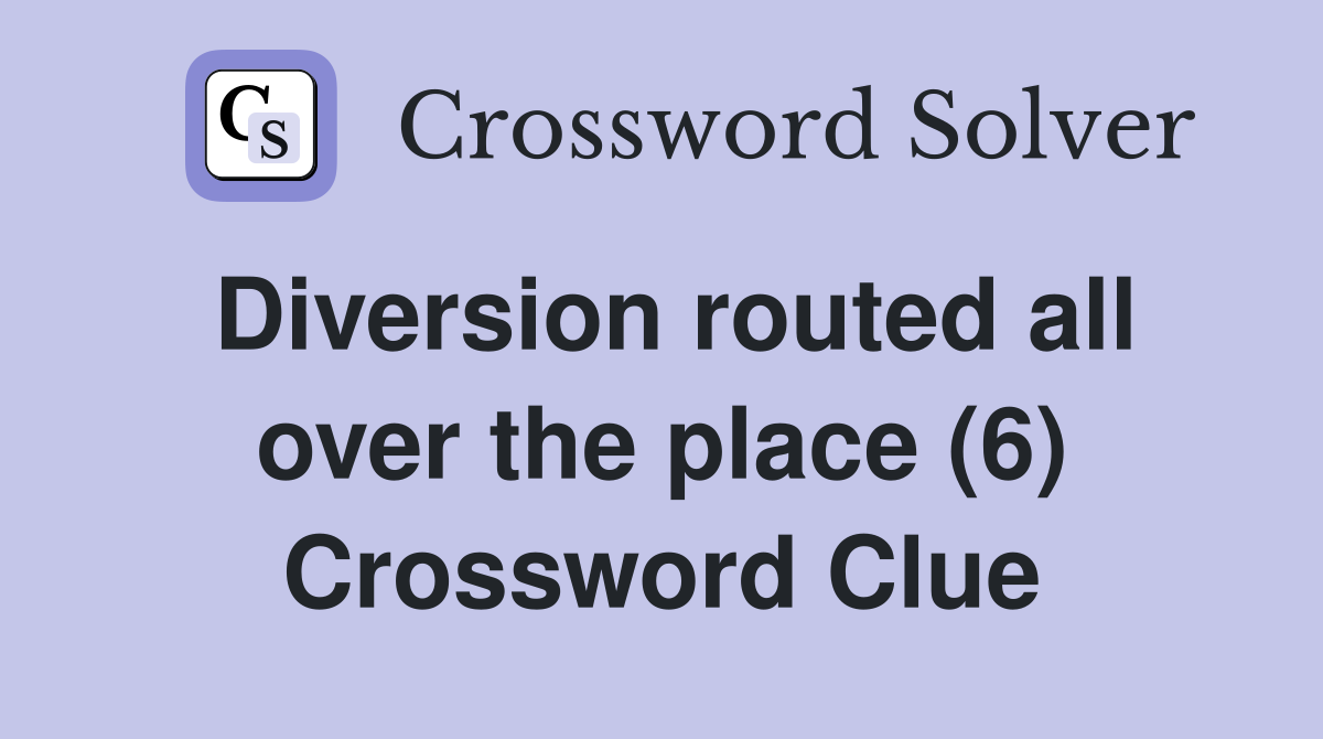 Diversion routed all over the place (6) Crossword Clue