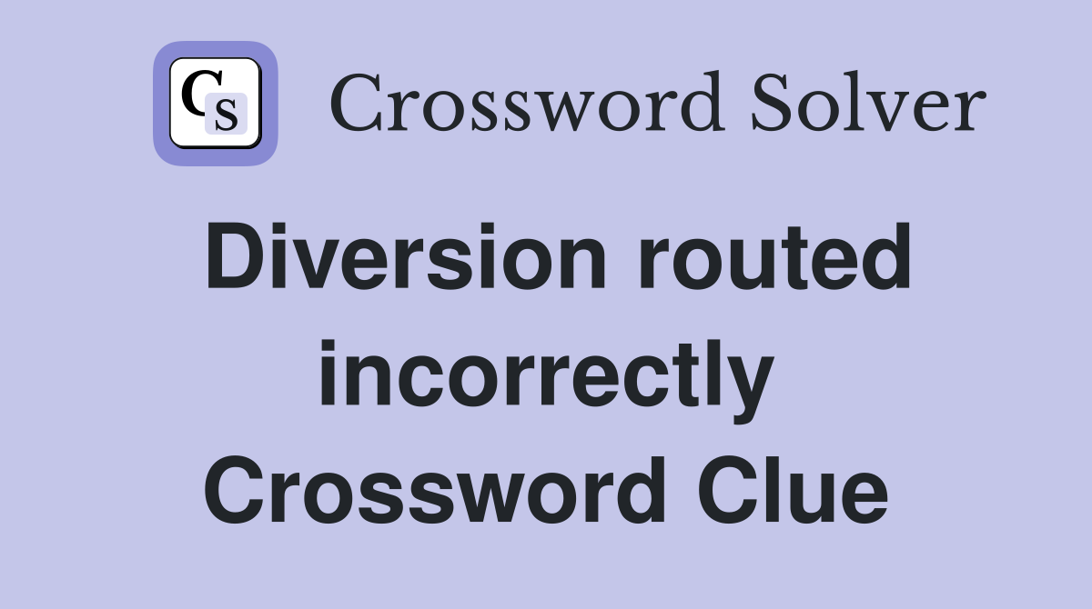 Diversion routed incorrectly Crossword Clue