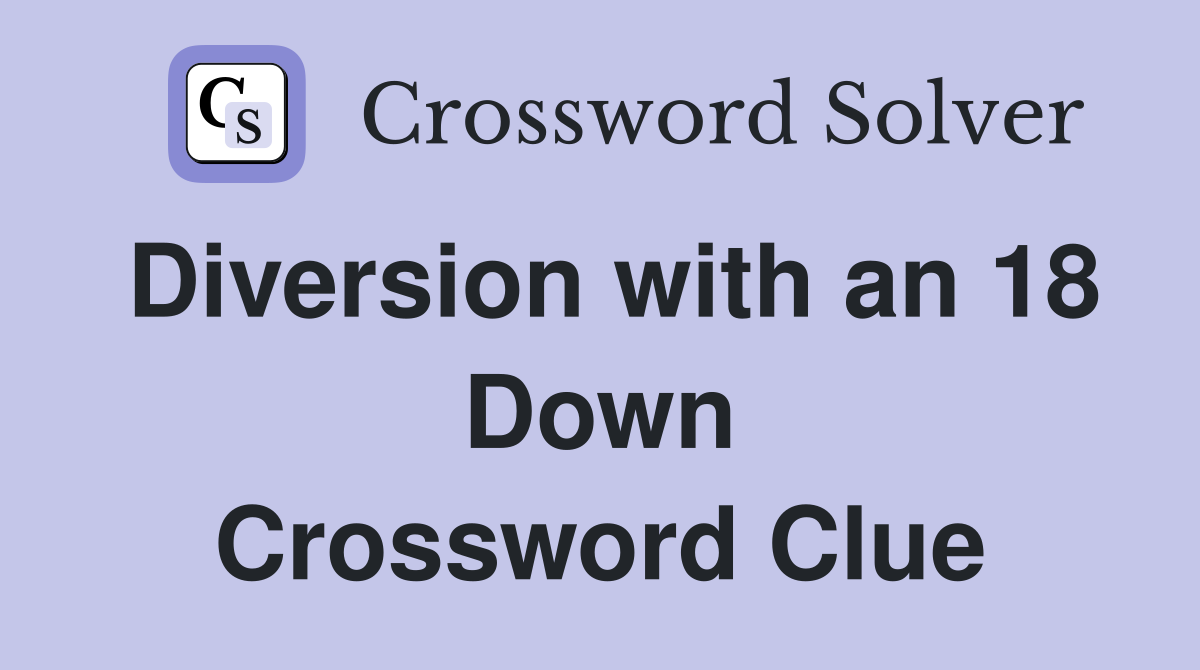 Diversion with an 18 Down Crossword Clue