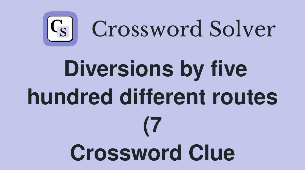 Diversions by five hundred different routes (7) Crossword Clue Diversions by five hundred different routes (7) Crossword Clue