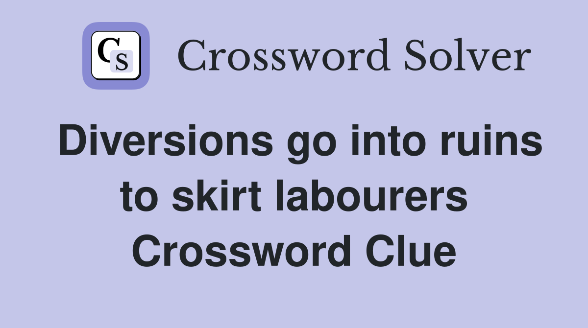 Diversions go into ruins to skirt labourers Crossword Clue