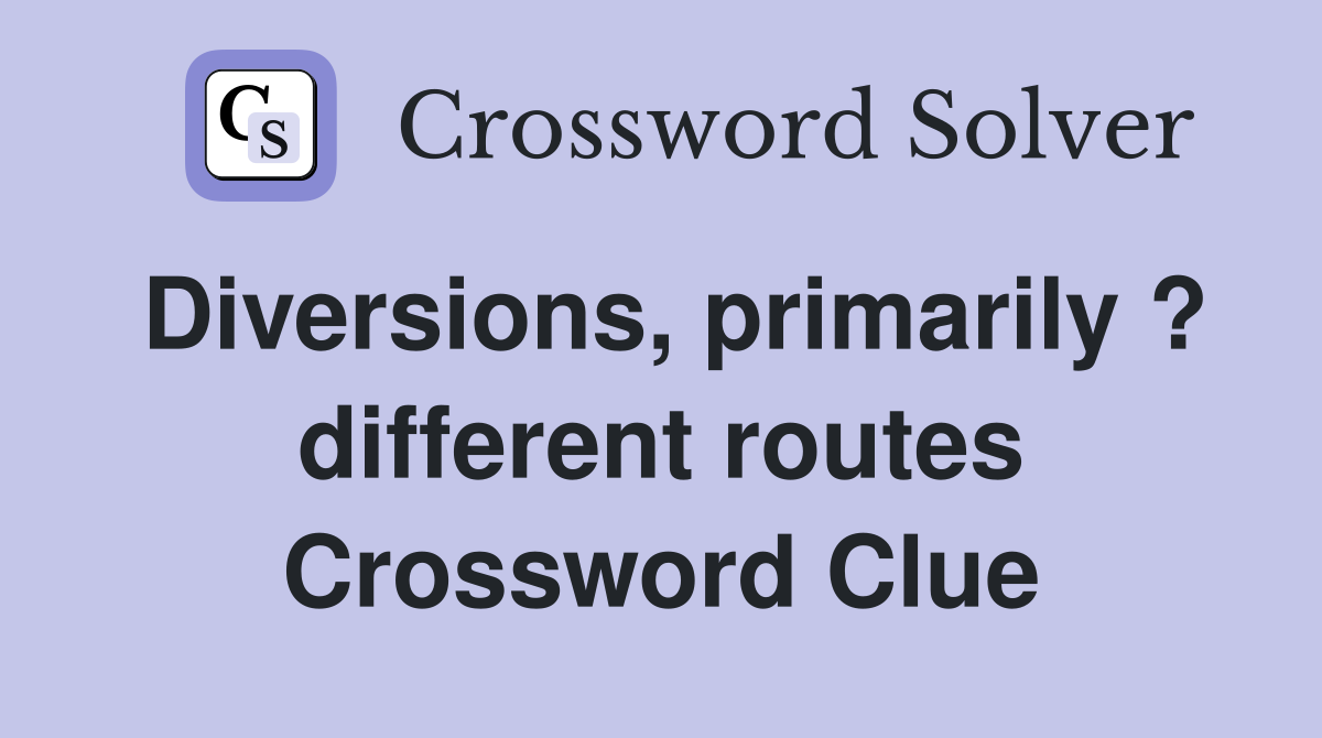 Diversions, primarily ? different routes Crossword Clue