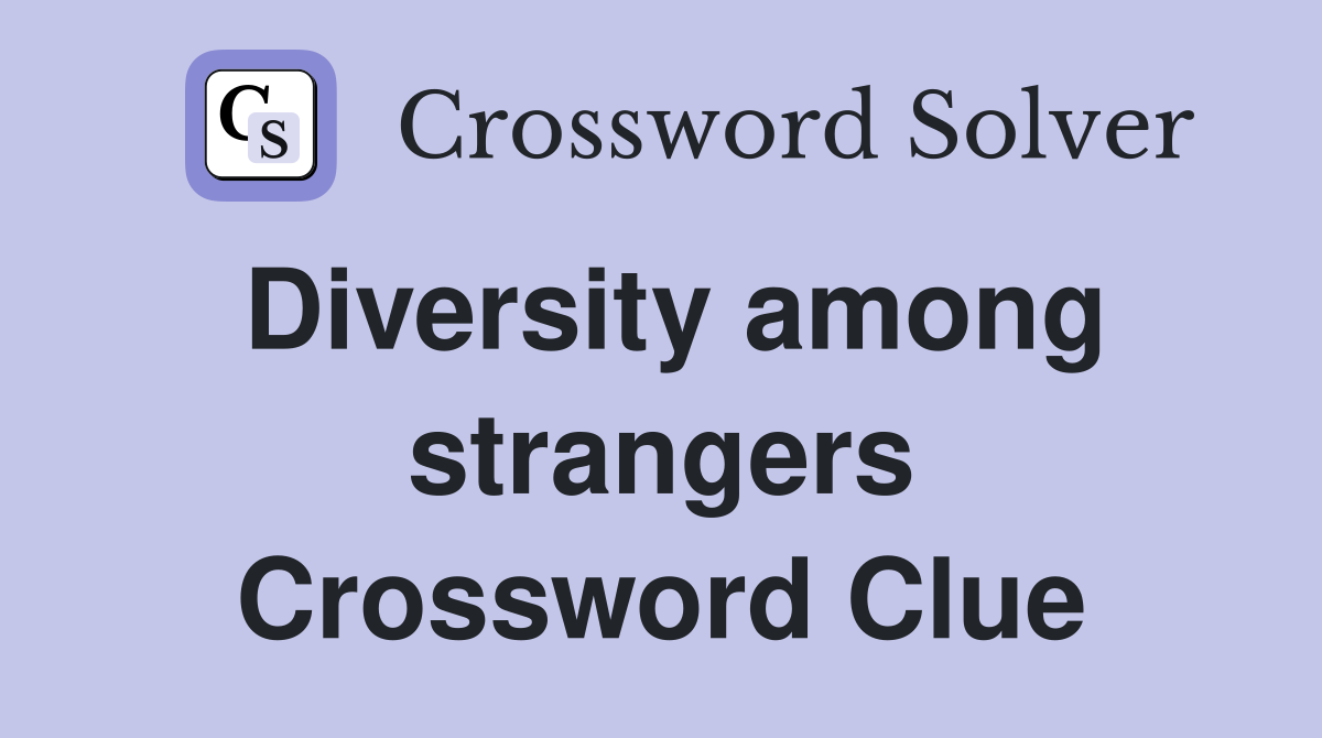 Diversity among strangers Crossword Clue