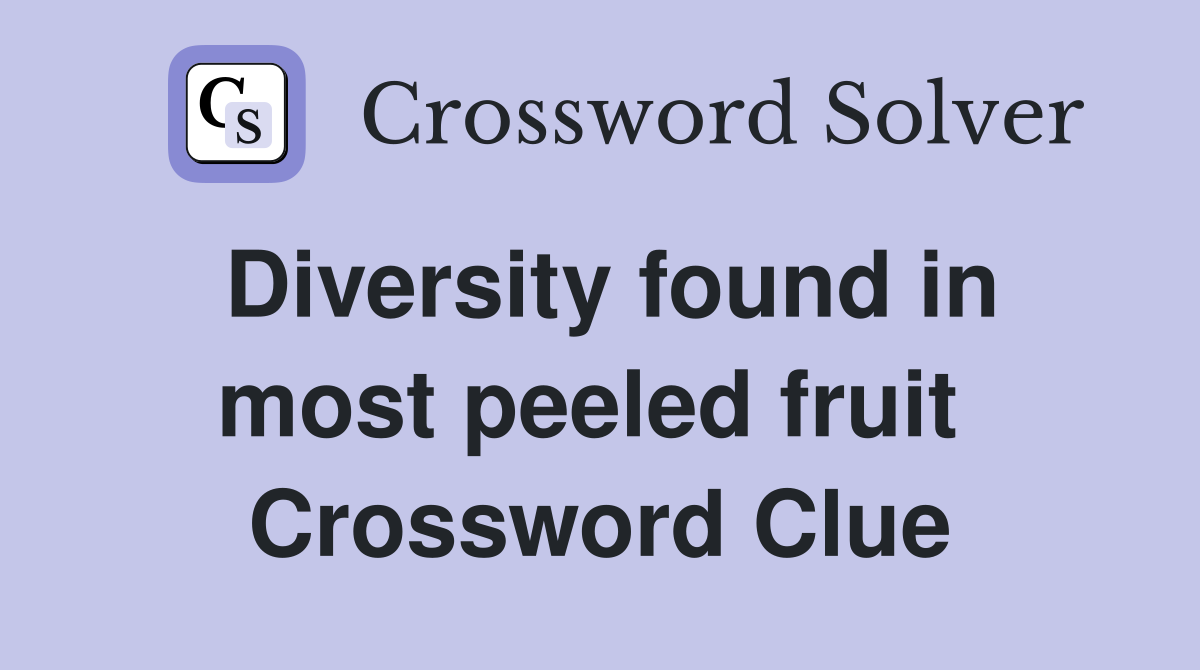 Diversity found in most peeled fruit  Crossword Clue