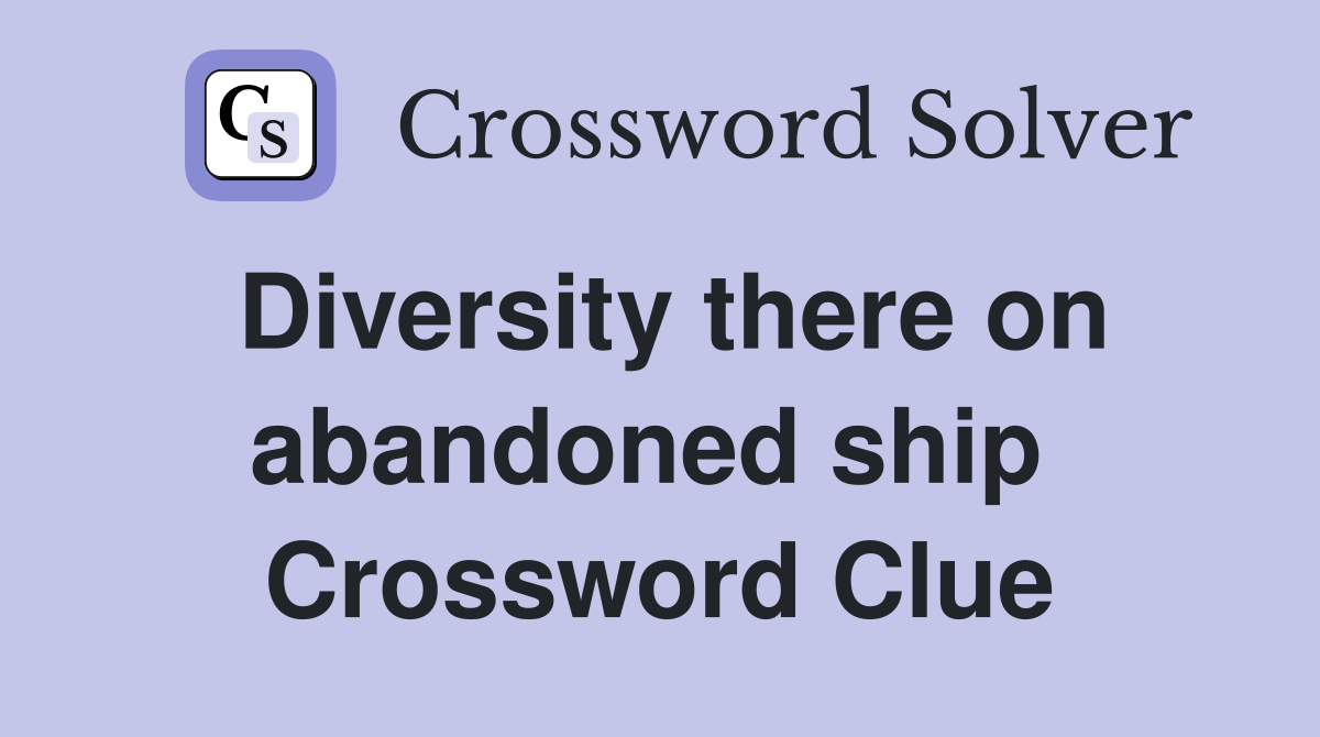 Diversity there on abandoned ship  Crossword Clue