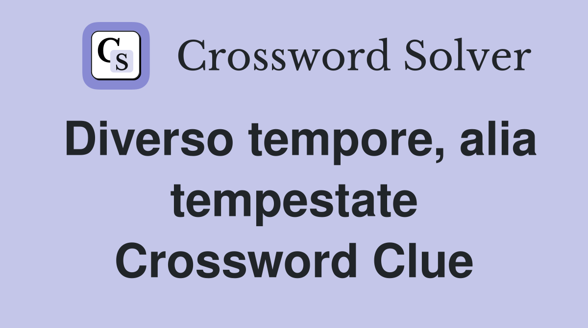 Diverso tempore, alia tempestate Crossword Clue
