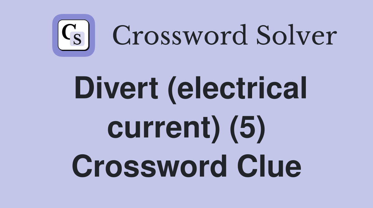 Divert (electrical current) (5) Crossword Clue