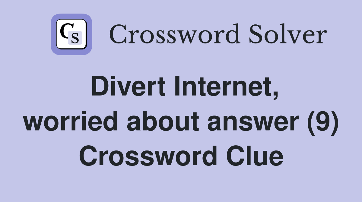 Divert Internet, worried about answer (9) Crossword Clue
