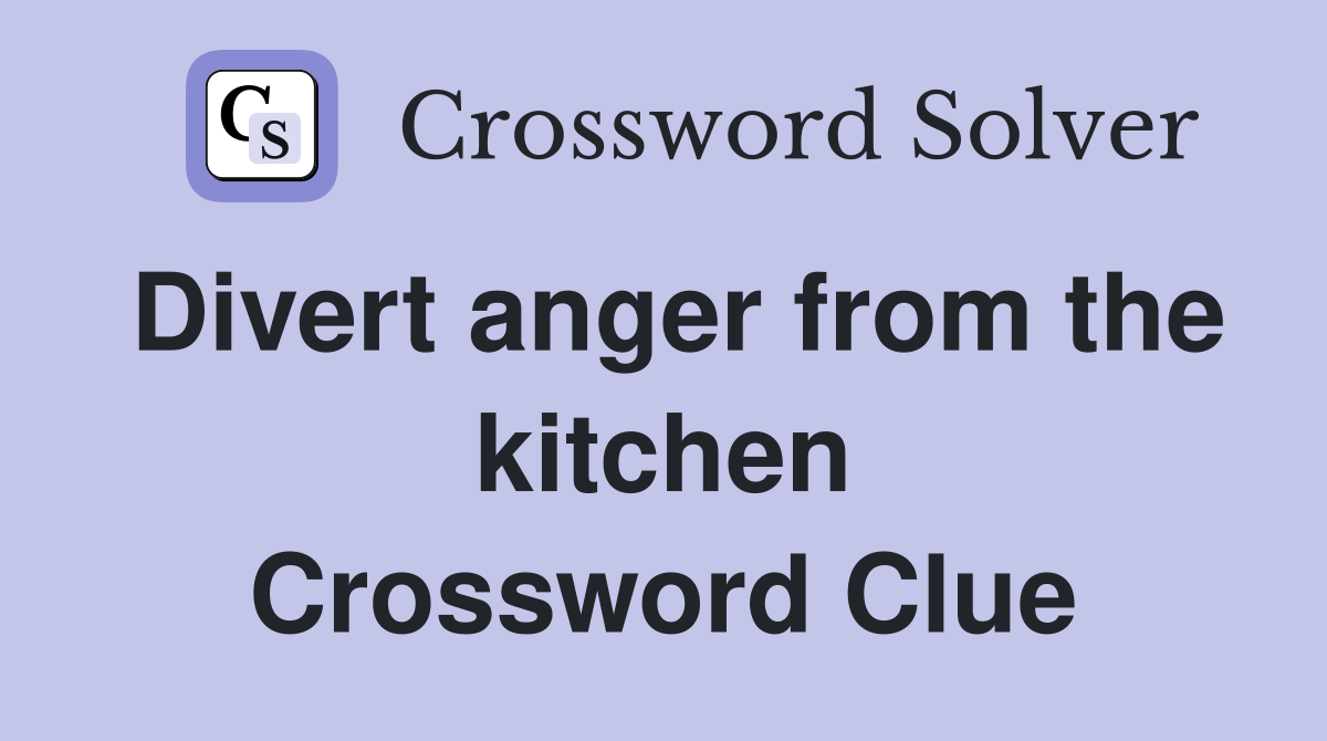 Divert anger from the kitchen Crossword Clue