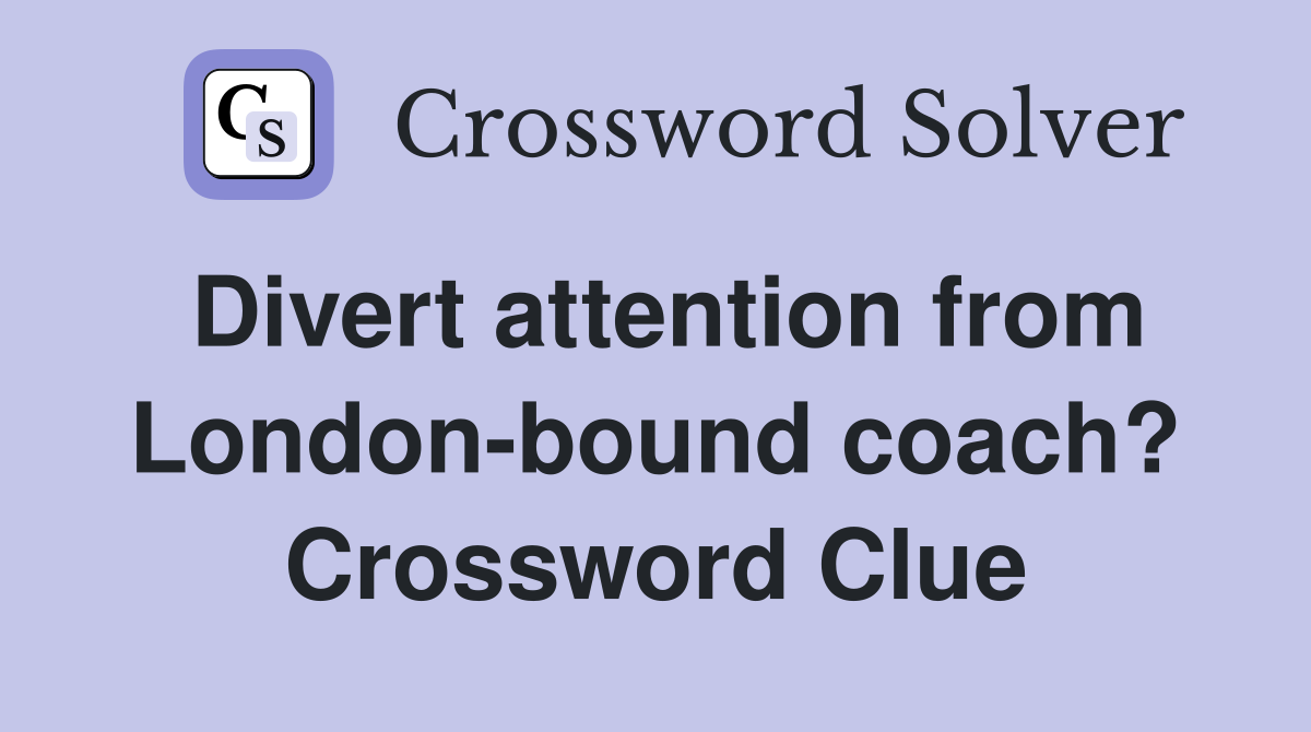 Divert attention from London-bound coach? Crossword Clue