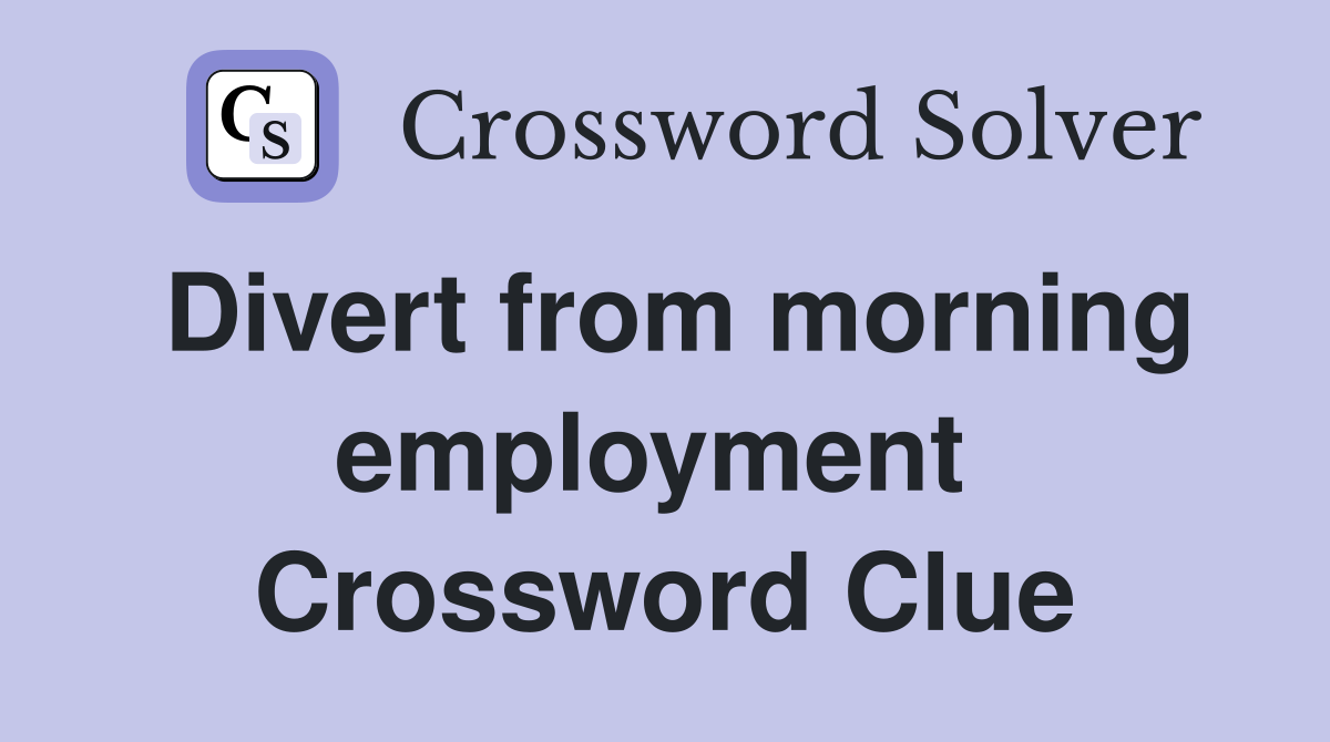 Divert from morning employment  Crossword Clue