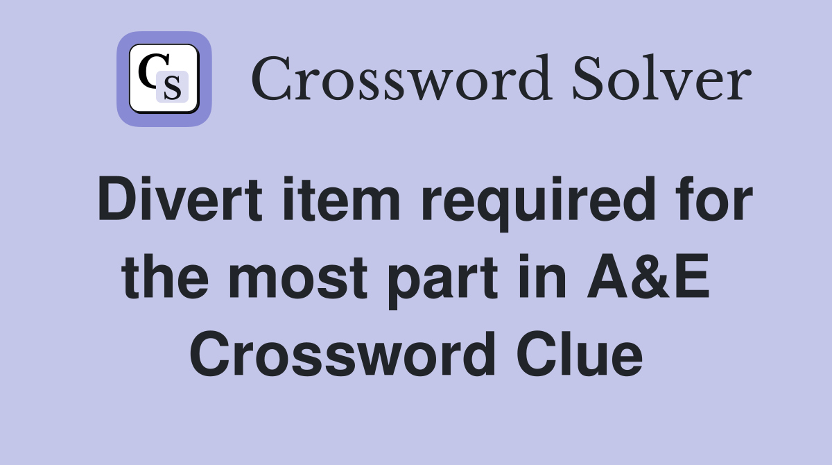 Divert item required for the most part in A&E Crossword Clue