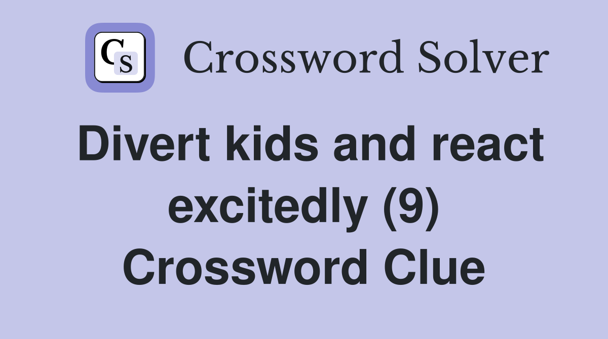 Divert kids and react excitedly (9) Crossword Clue
