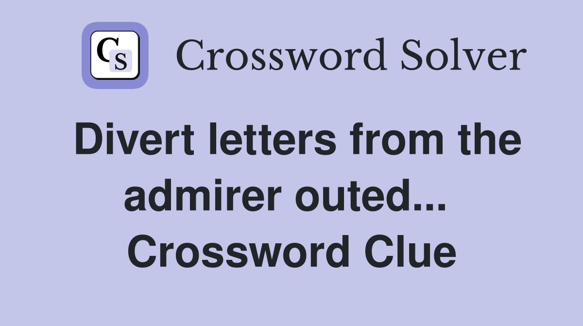 Divert letters from the admirer outed...  Crossword Clue