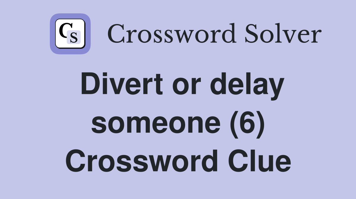 Divert or delay someone (6) Crossword Clue