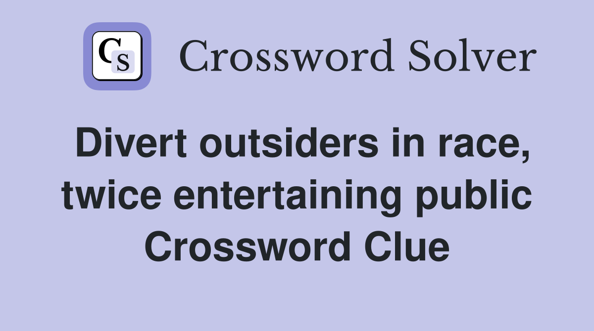 Divert outsiders in race, twice entertaining public Crossword Clue