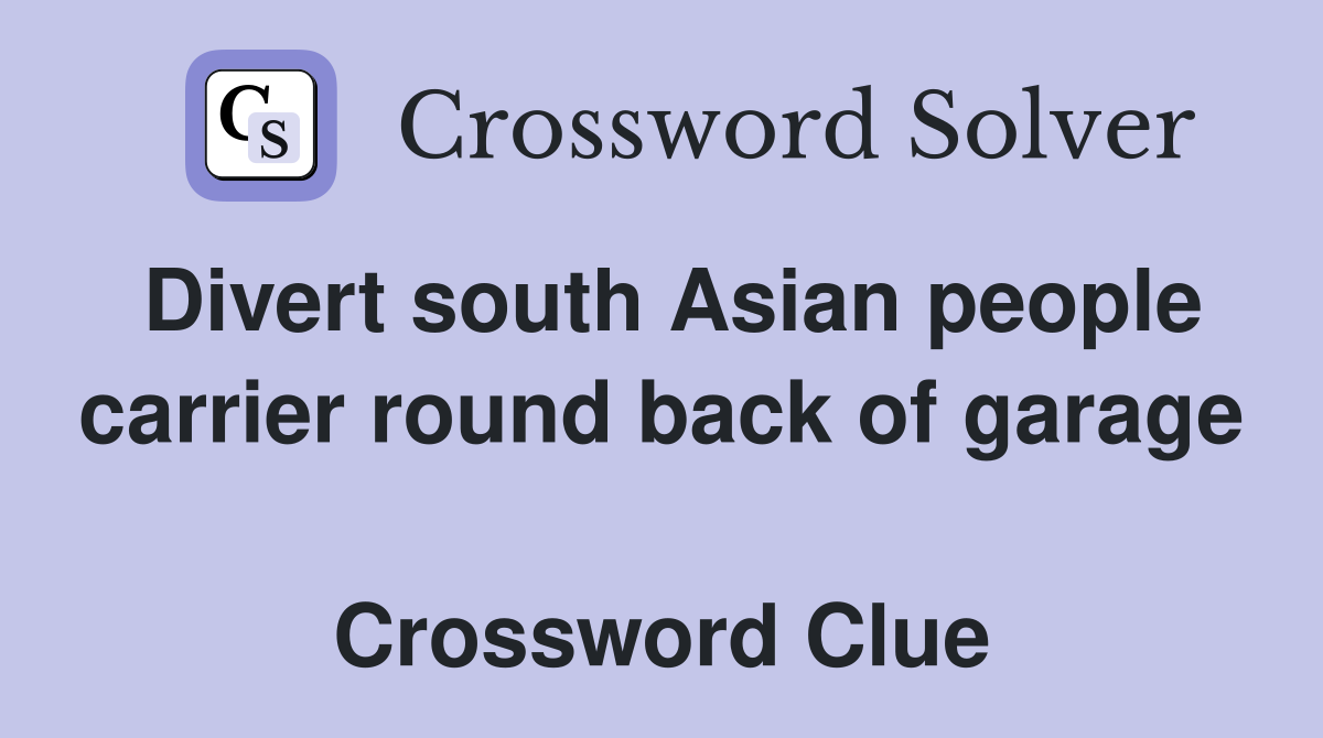 Divert south Asian people carrier round back of garage  Crossword Clue
