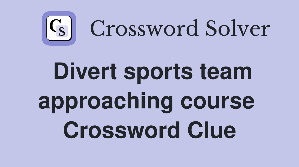 Divert sports team approaching course  Crossword Clue