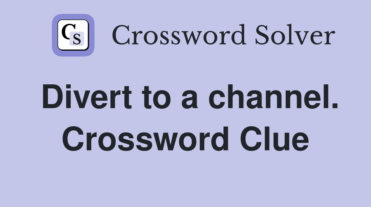 Divert to a channel. Crossword Clue