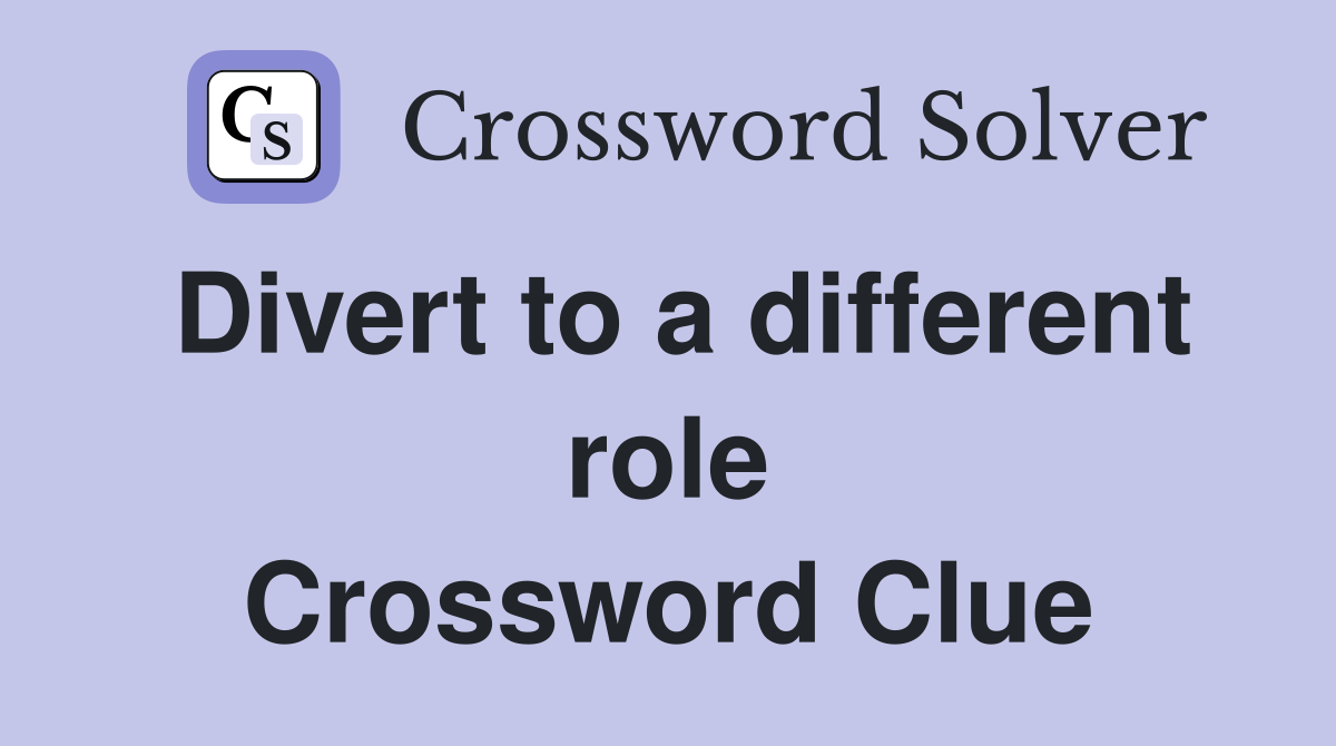 Divert to a different role Crossword Clue
