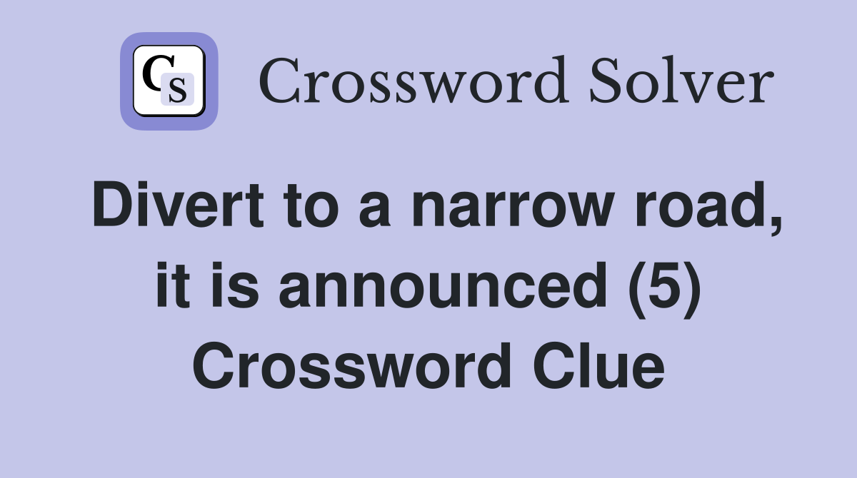 Divert to a narrow road, it is announced (5) Crossword Clue