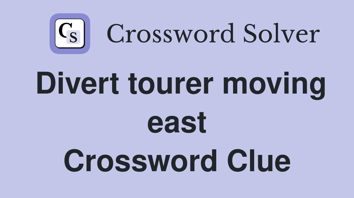 Divert tourer moving east Crossword Clue