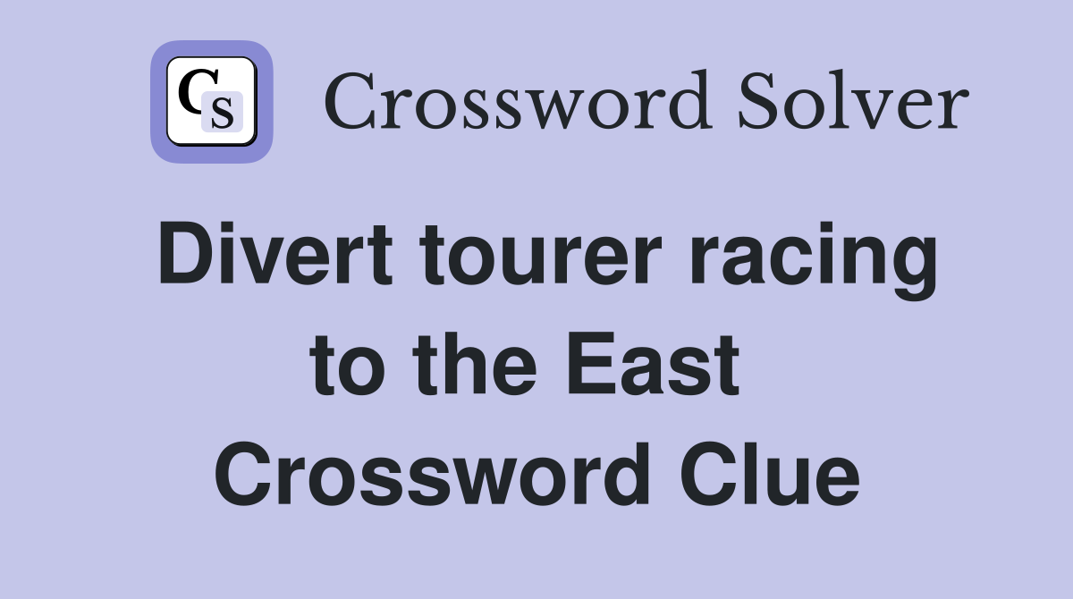 Divert tourer racing to the East  Crossword Clue