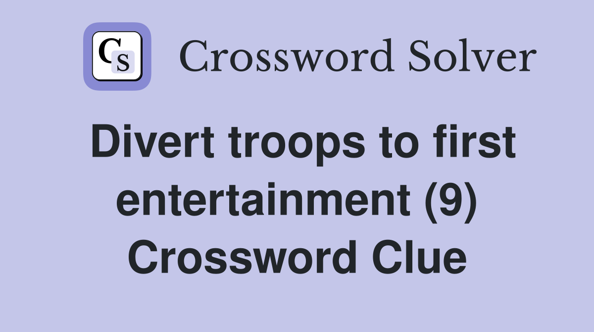 Divert troops to first entertainment (9) Crossword Clue