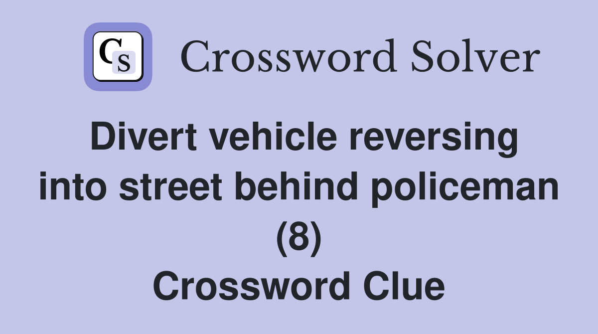 Divert vehicle reversing into street behind policeman (8) Crossword Clue