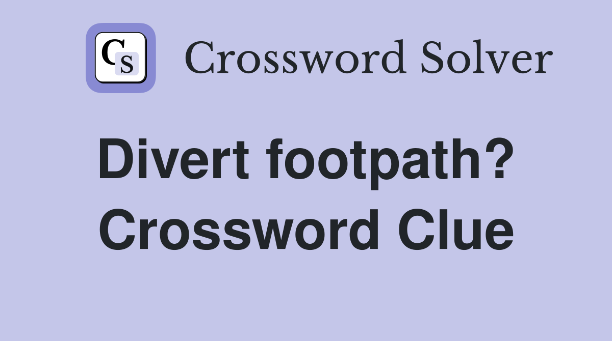 Divert footpath?  Crossword Clue