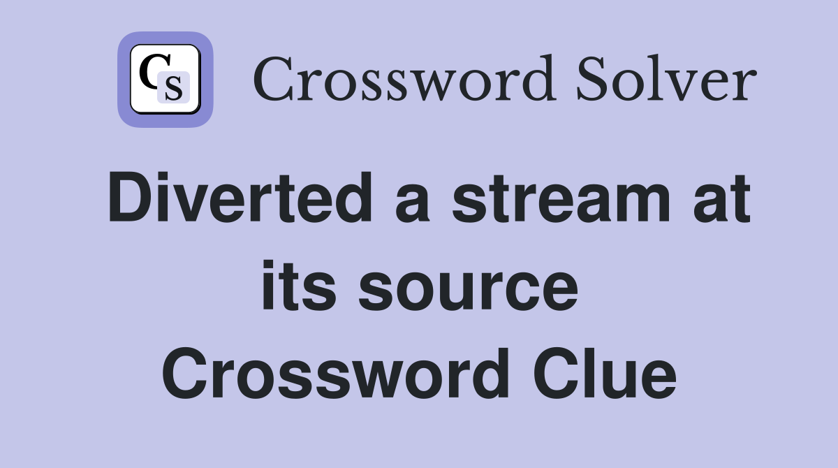 Diverted a stream at its source Crossword Clue