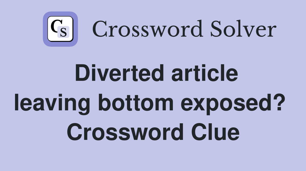 Diverted article leaving bottom exposed?  Crossword Clue