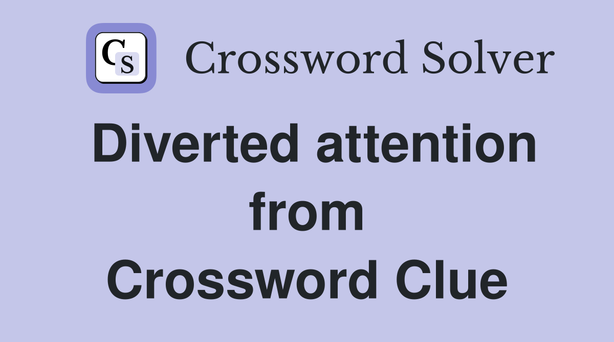 Diverted attention from Crossword Clue