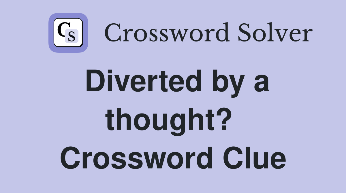 Diverted by a thought?  Crossword Clue