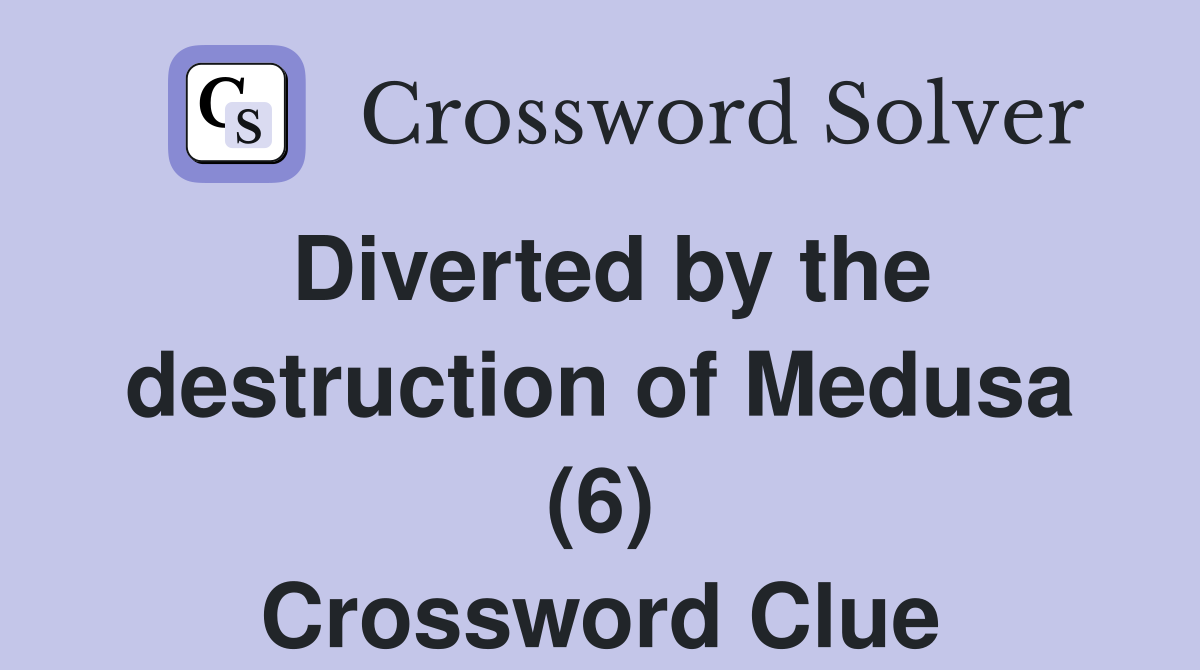 Diverted by the destruction of Medusa (6) Crossword Clue
