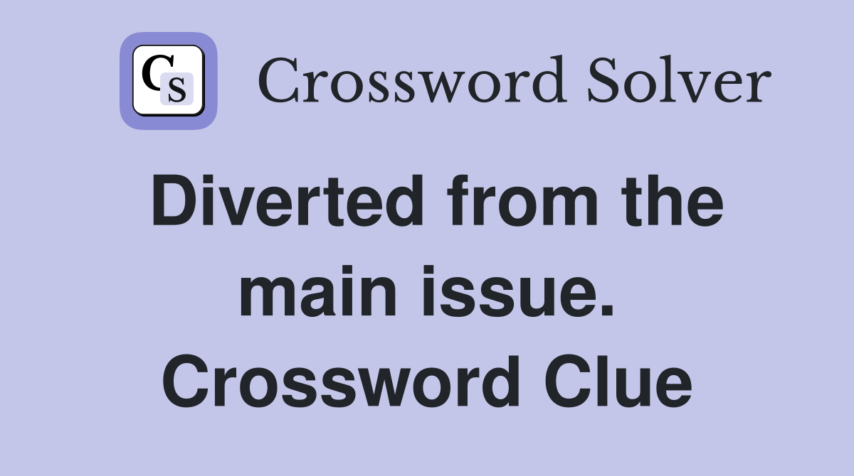 Diverted from the main issue. Crossword Clue