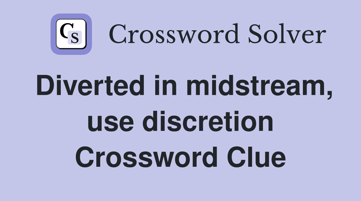Diverted in midstream, use discretion Crossword Clue