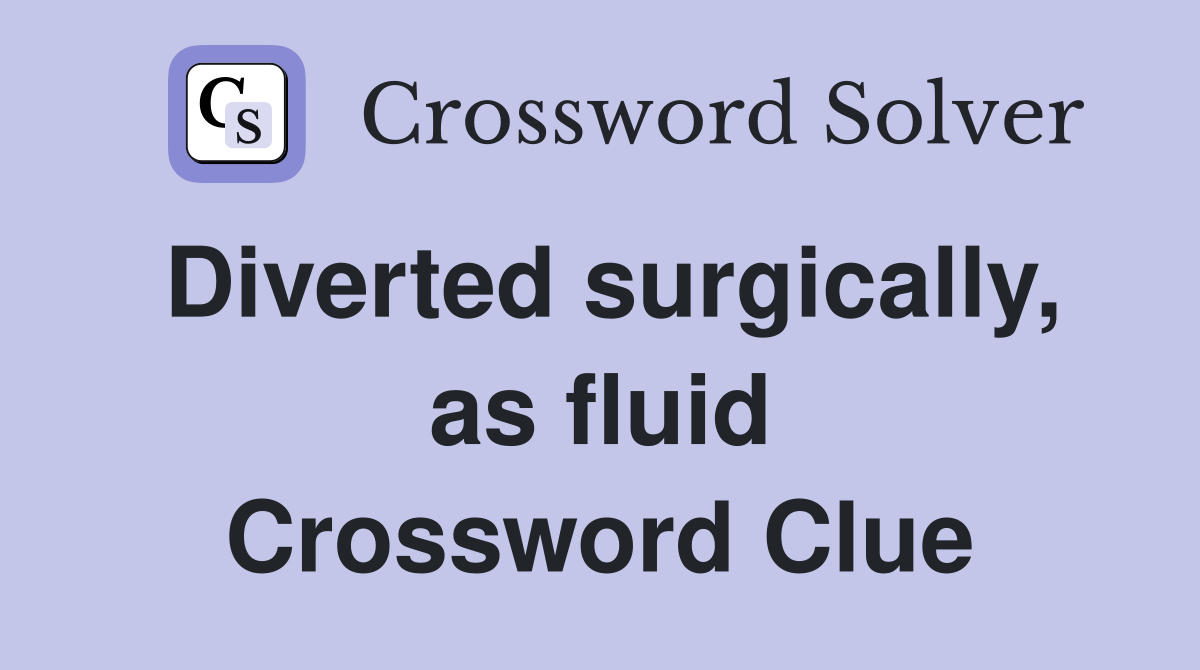 Diverted surgically, as fluid Crossword Clue