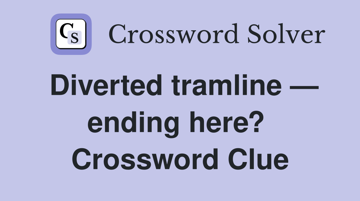 Diverted tramline — ending here?  Crossword Clue