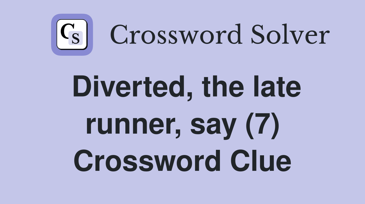 Diverted, the late runner, say (7) Crossword Clue