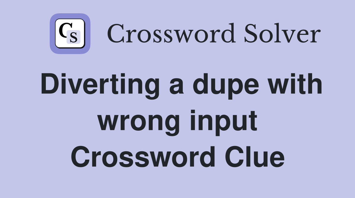 Diverting a dupe with wrong input Crossword Clue