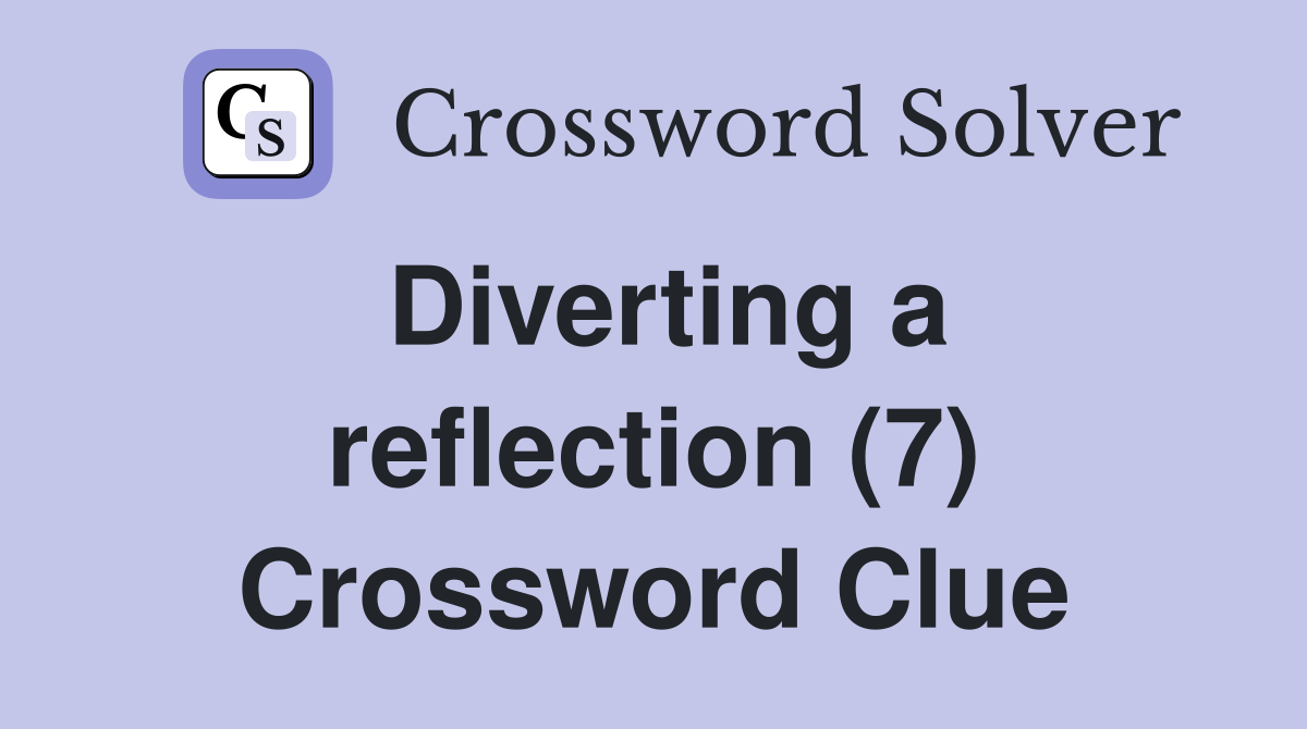 Diverting a reflection (7) Crossword Clue
