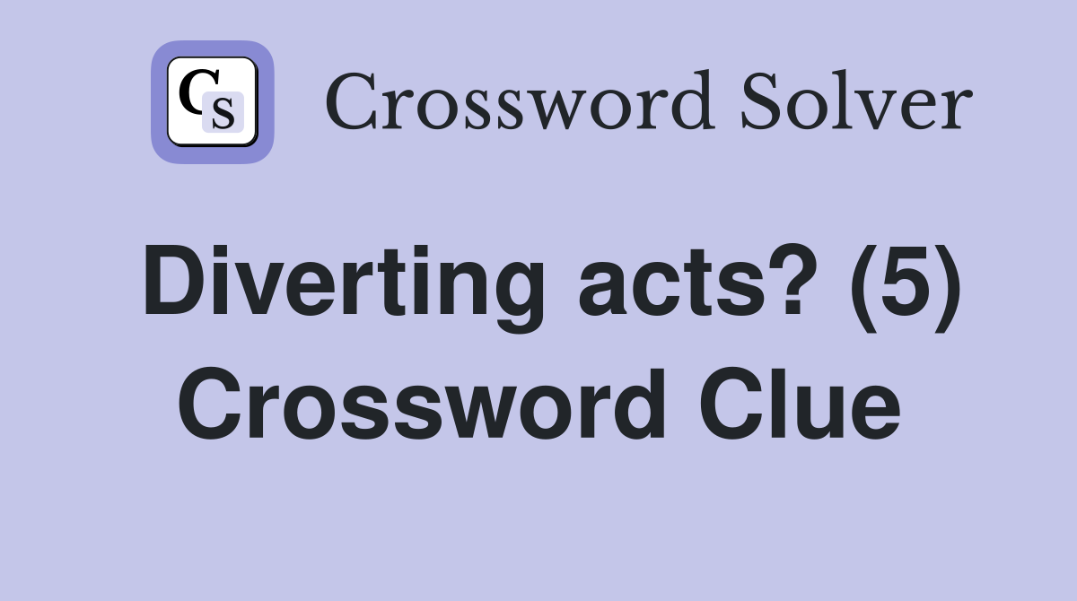 Diverting acts? (5) Crossword Clue