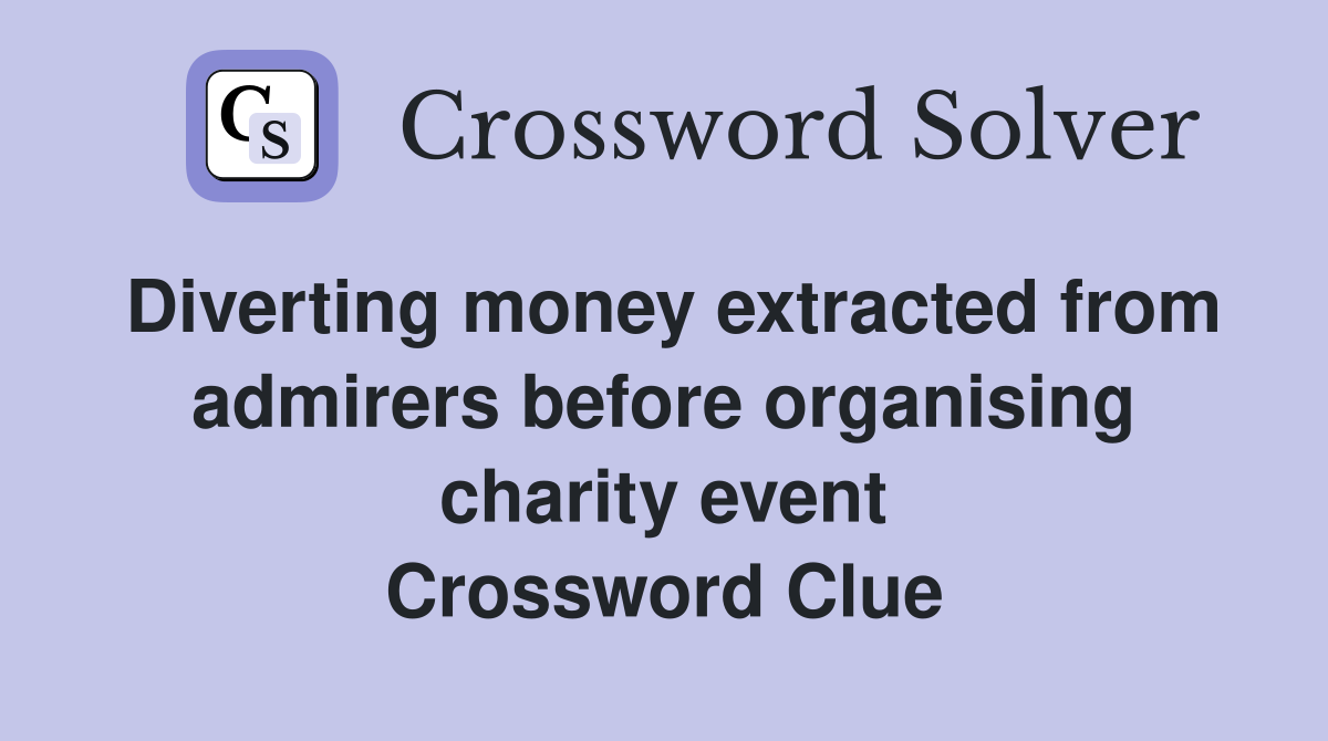 Diverting money extracted from admirers before organising charity event Crossword Clue