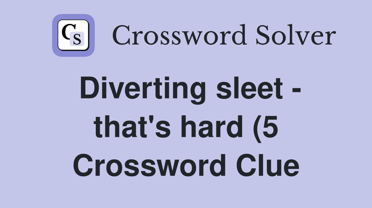 Diverting sleet that #39 s hard (5) Crossword Clue Answers Crossword Diverting sleet that #39 s hard (5) Crossword Clue Answers Crossword