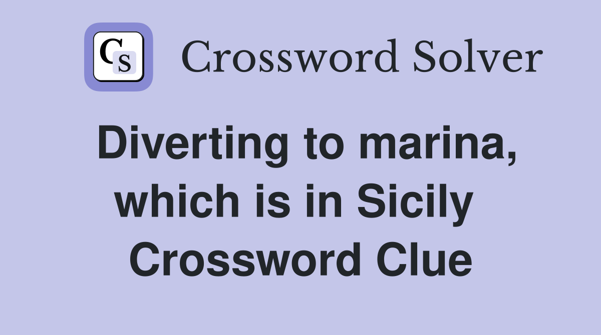 Diverting to marina, which is in Sicily  Crossword Clue