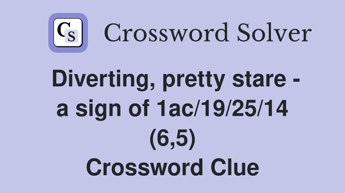Diverting, pretty stare - a sign of 1ac/19/25/14 (6,5) Crossword Clue
