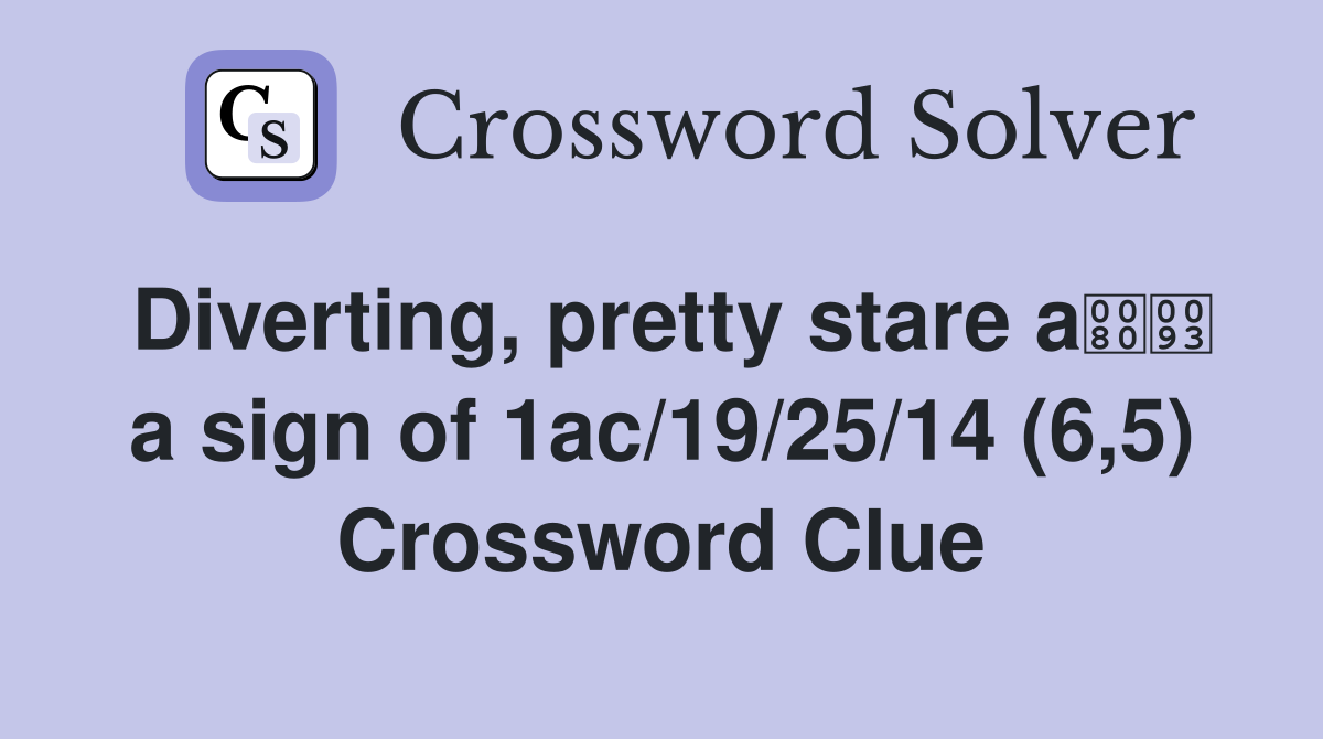 Diverting, pretty stare a a sign of 1ac/19/25/14 (6,5) Crossword Clue