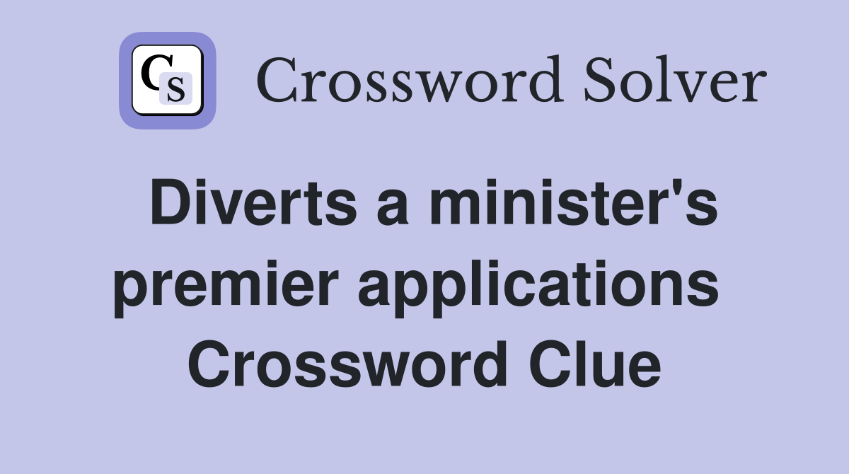 Diverts a minister's premier applications  Crossword Clue